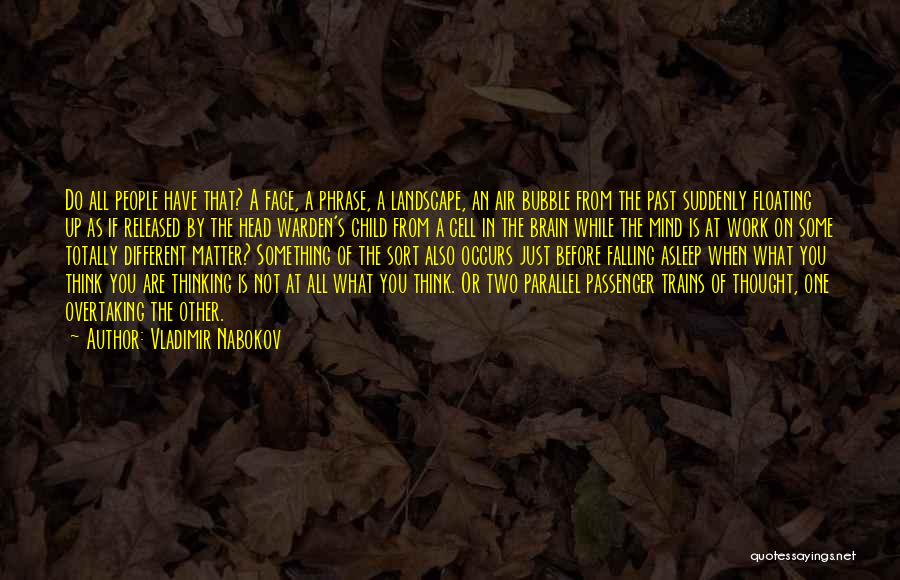 Vladimir Nabokov Quotes: Do All People Have That? A Face, A Phrase, A Landscape, An Air Bubble From The Past Suddenly Floating Up