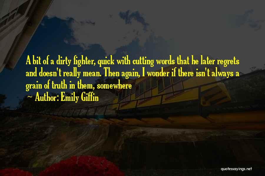 Emily Giffin Quotes: A Bit Of A Dirty Fighter, Quick With Cutting Words That He Later Regrets And Doesn't Really Mean. Then Again,