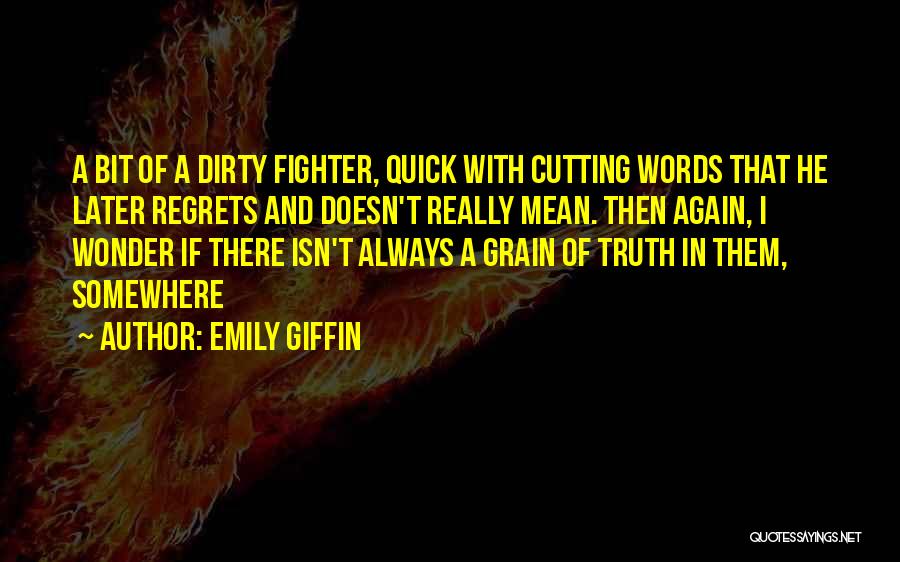 Emily Giffin Quotes: A Bit Of A Dirty Fighter, Quick With Cutting Words That He Later Regrets And Doesn't Really Mean. Then Again,