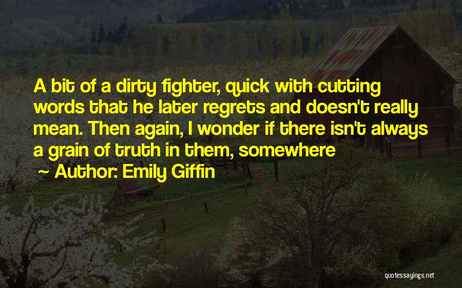 Emily Giffin Quotes: A Bit Of A Dirty Fighter, Quick With Cutting Words That He Later Regrets And Doesn't Really Mean. Then Again,