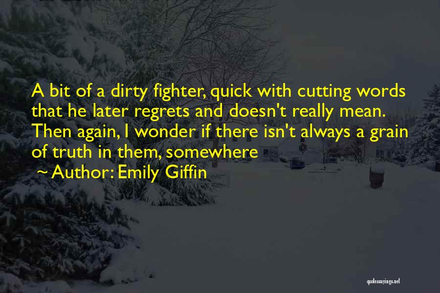 Emily Giffin Quotes: A Bit Of A Dirty Fighter, Quick With Cutting Words That He Later Regrets And Doesn't Really Mean. Then Again,