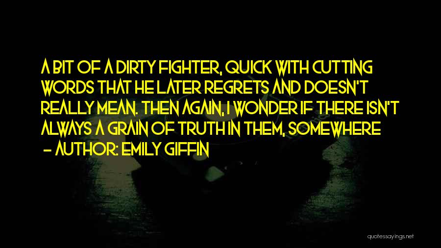 Emily Giffin Quotes: A Bit Of A Dirty Fighter, Quick With Cutting Words That He Later Regrets And Doesn't Really Mean. Then Again,