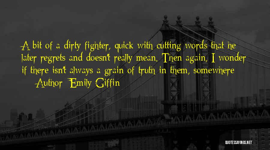 Emily Giffin Quotes: A Bit Of A Dirty Fighter, Quick With Cutting Words That He Later Regrets And Doesn't Really Mean. Then Again,