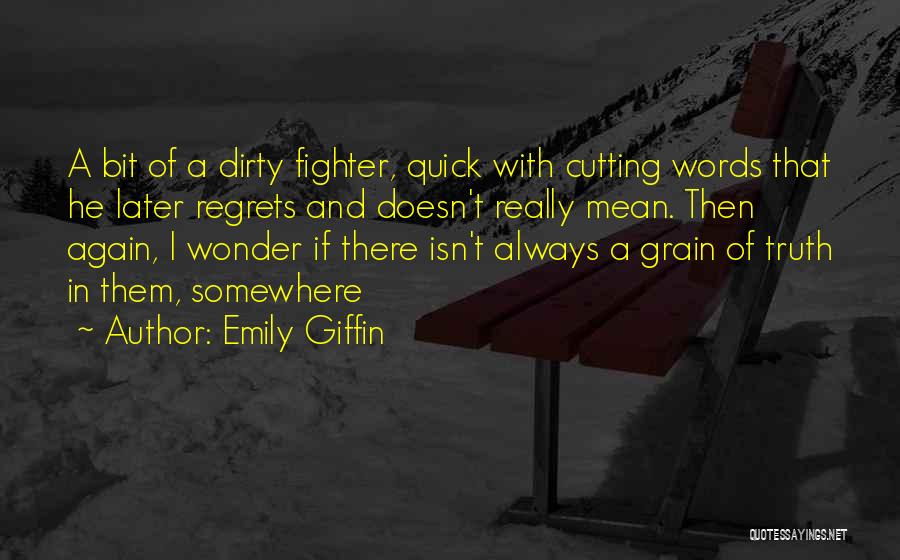 Emily Giffin Quotes: A Bit Of A Dirty Fighter, Quick With Cutting Words That He Later Regrets And Doesn't Really Mean. Then Again,