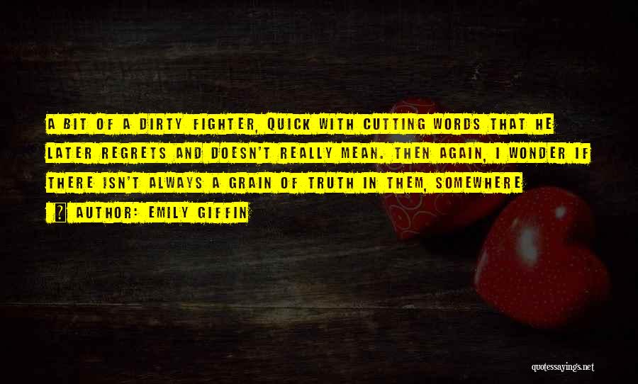Emily Giffin Quotes: A Bit Of A Dirty Fighter, Quick With Cutting Words That He Later Regrets And Doesn't Really Mean. Then Again,