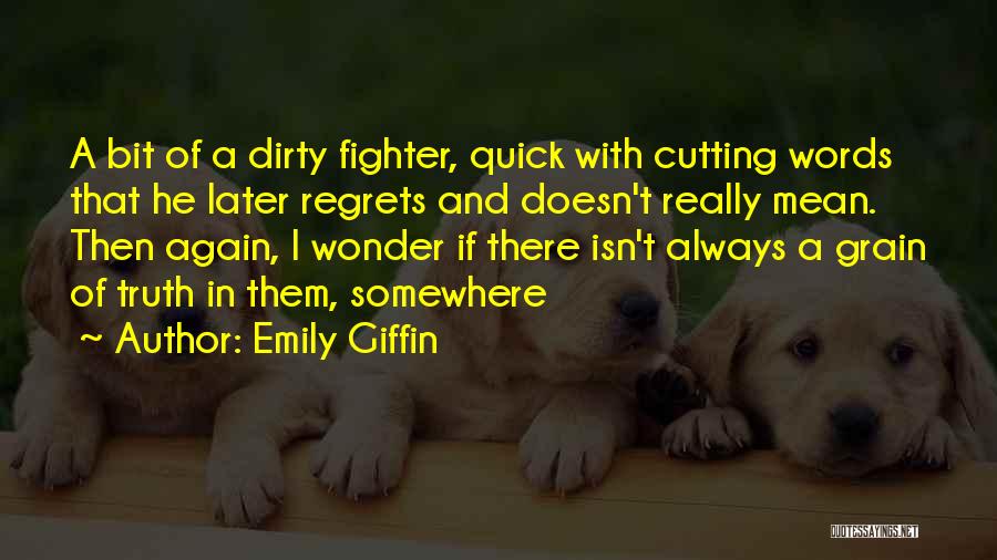 Emily Giffin Quotes: A Bit Of A Dirty Fighter, Quick With Cutting Words That He Later Regrets And Doesn't Really Mean. Then Again,