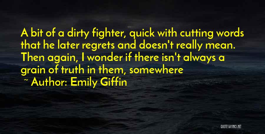 Emily Giffin Quotes: A Bit Of A Dirty Fighter, Quick With Cutting Words That He Later Regrets And Doesn't Really Mean. Then Again,