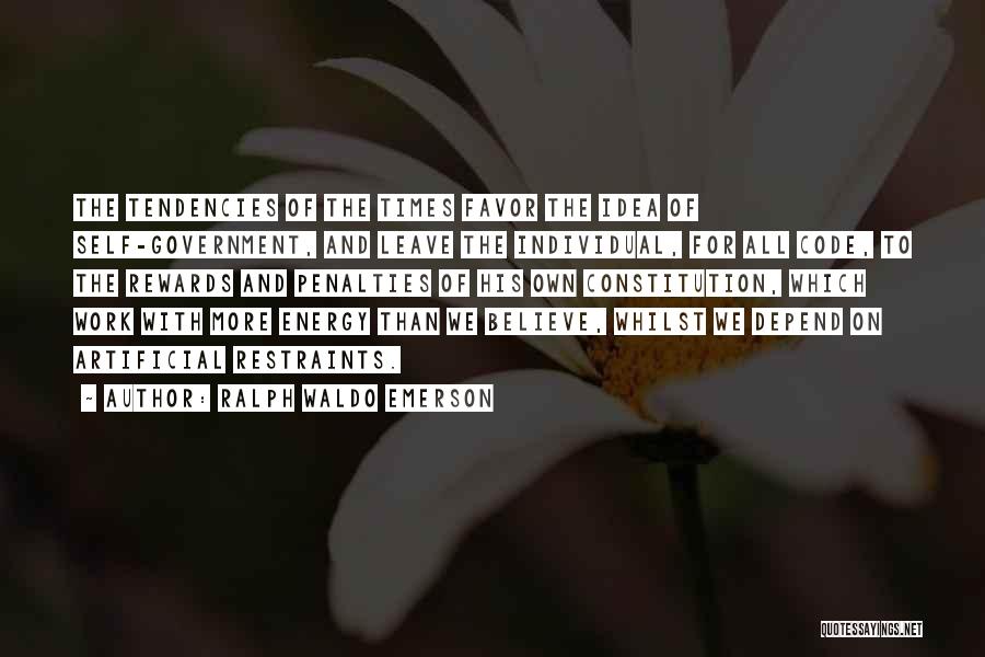 Ralph Waldo Emerson Quotes: The Tendencies Of The Times Favor The Idea Of Self-government, And Leave The Individual, For All Code, To The Rewards