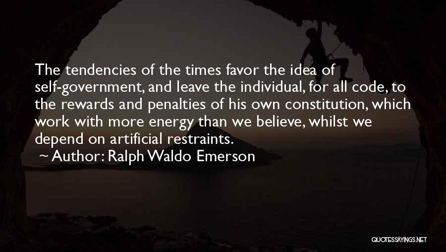 Ralph Waldo Emerson Quotes: The Tendencies Of The Times Favor The Idea Of Self-government, And Leave The Individual, For All Code, To The Rewards