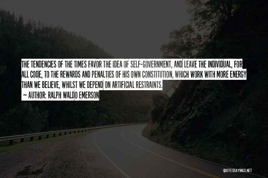 Ralph Waldo Emerson Quotes: The Tendencies Of The Times Favor The Idea Of Self-government, And Leave The Individual, For All Code, To The Rewards
