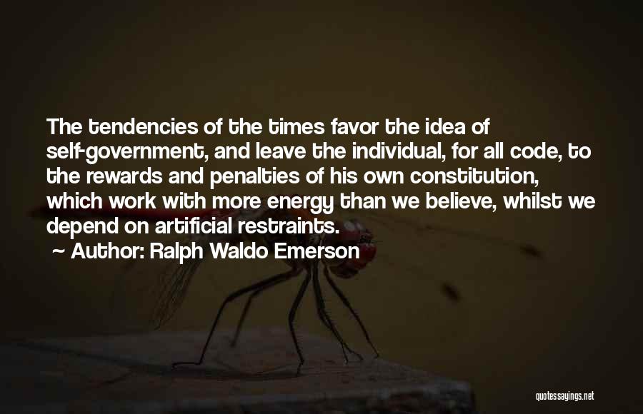 Ralph Waldo Emerson Quotes: The Tendencies Of The Times Favor The Idea Of Self-government, And Leave The Individual, For All Code, To The Rewards