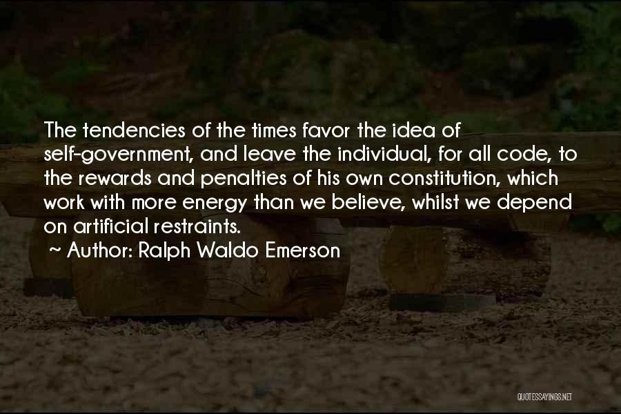 Ralph Waldo Emerson Quotes: The Tendencies Of The Times Favor The Idea Of Self-government, And Leave The Individual, For All Code, To The Rewards