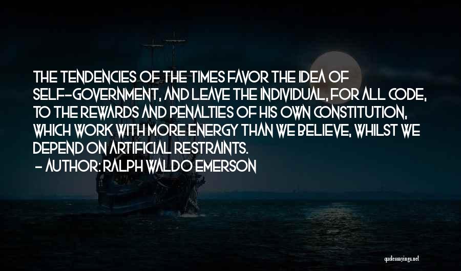 Ralph Waldo Emerson Quotes: The Tendencies Of The Times Favor The Idea Of Self-government, And Leave The Individual, For All Code, To The Rewards