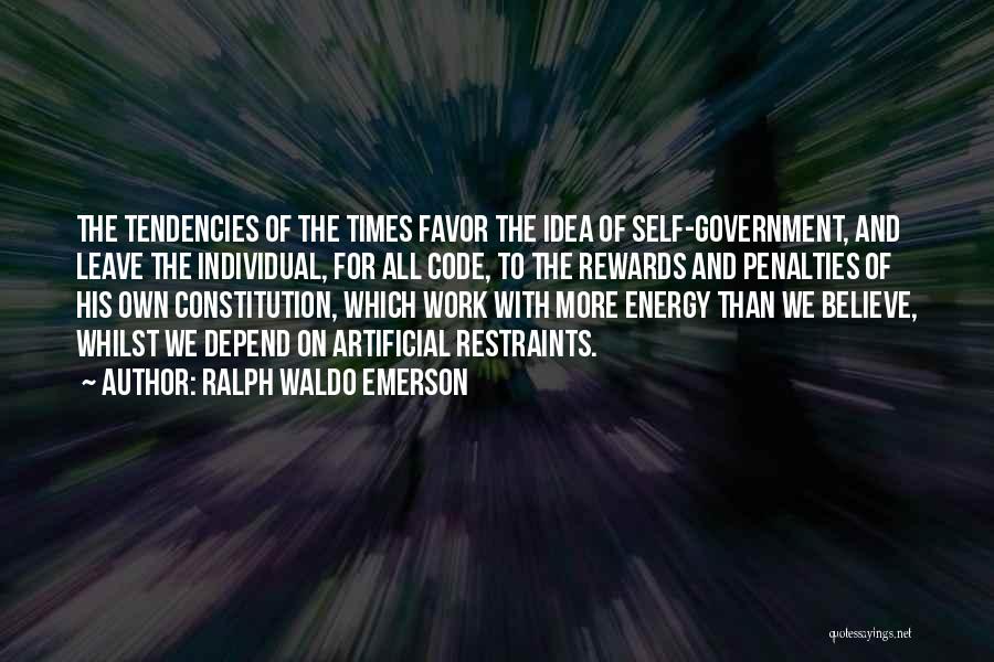 Ralph Waldo Emerson Quotes: The Tendencies Of The Times Favor The Idea Of Self-government, And Leave The Individual, For All Code, To The Rewards
