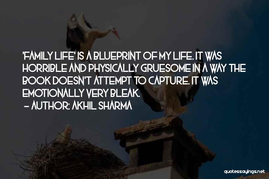 Akhil Sharma Quotes: 'family Life' Is A Blueprint Of My Life. It Was Horrible And Physically Gruesome In A Way The Book Doesn't