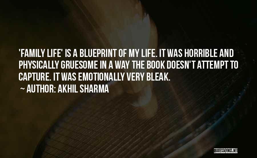 Akhil Sharma Quotes: 'family Life' Is A Blueprint Of My Life. It Was Horrible And Physically Gruesome In A Way The Book Doesn't