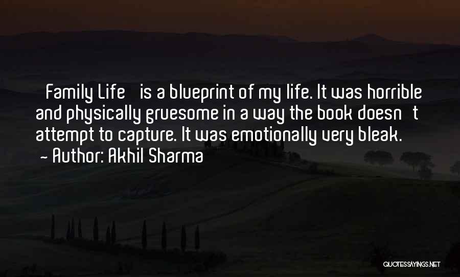 Akhil Sharma Quotes: 'family Life' Is A Blueprint Of My Life. It Was Horrible And Physically Gruesome In A Way The Book Doesn't