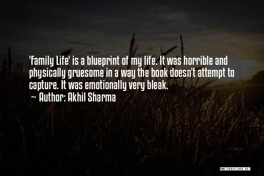 Akhil Sharma Quotes: 'family Life' Is A Blueprint Of My Life. It Was Horrible And Physically Gruesome In A Way The Book Doesn't