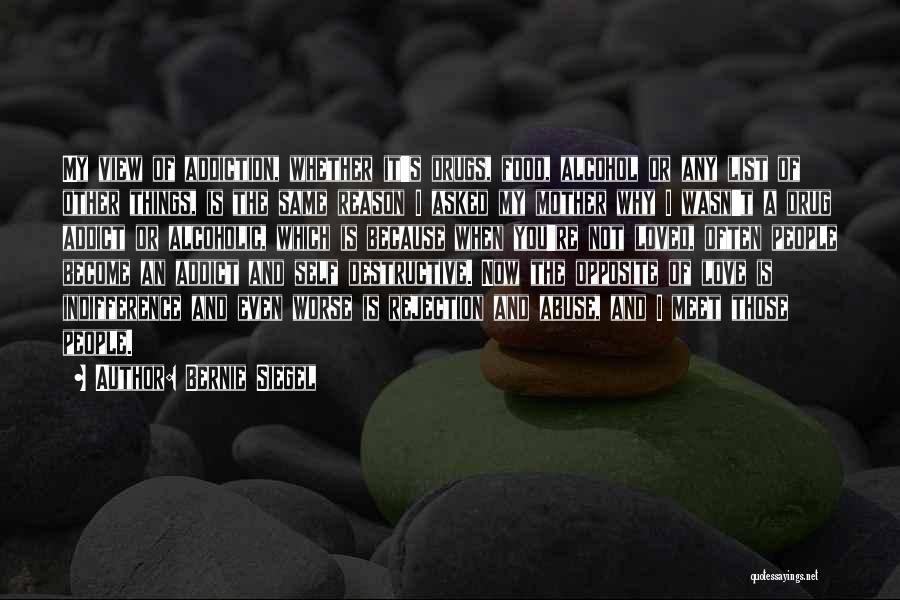 Bernie Siegel Quotes: My View Of Addiction, Whether It's Drugs, Food, Alcohol Or Any List Of Other Things, Is The Same Reason I