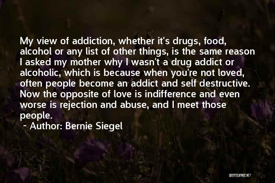 Bernie Siegel Quotes: My View Of Addiction, Whether It's Drugs, Food, Alcohol Or Any List Of Other Things, Is The Same Reason I