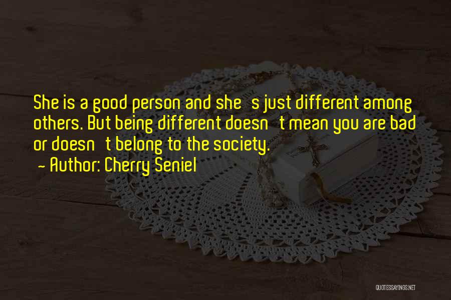 Cherry Seniel Quotes: She Is A Good Person And She's Just Different Among Others. But Being Different Doesn't Mean You Are Bad Or