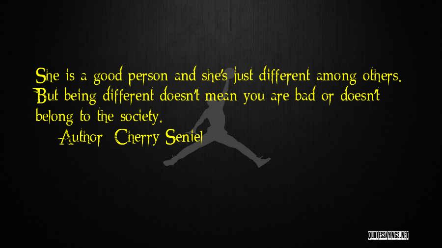 Cherry Seniel Quotes: She Is A Good Person And She's Just Different Among Others. But Being Different Doesn't Mean You Are Bad Or