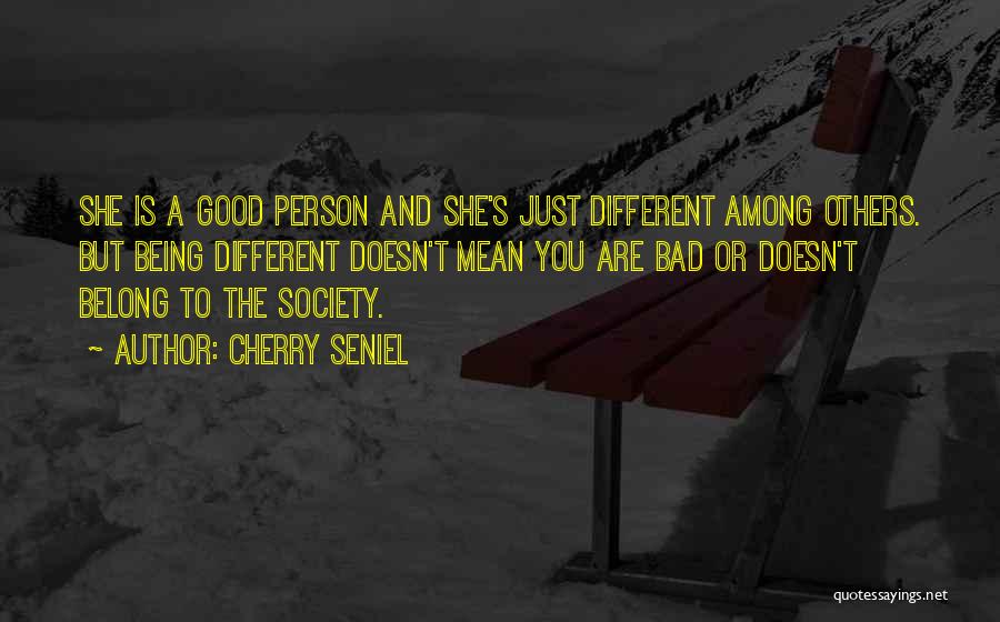 Cherry Seniel Quotes: She Is A Good Person And She's Just Different Among Others. But Being Different Doesn't Mean You Are Bad Or