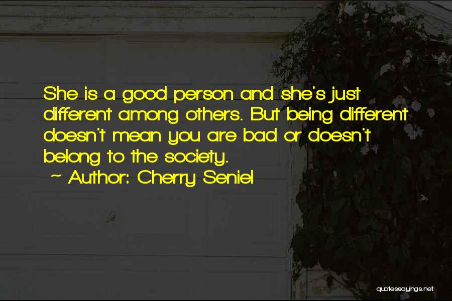 Cherry Seniel Quotes: She Is A Good Person And She's Just Different Among Others. But Being Different Doesn't Mean You Are Bad Or