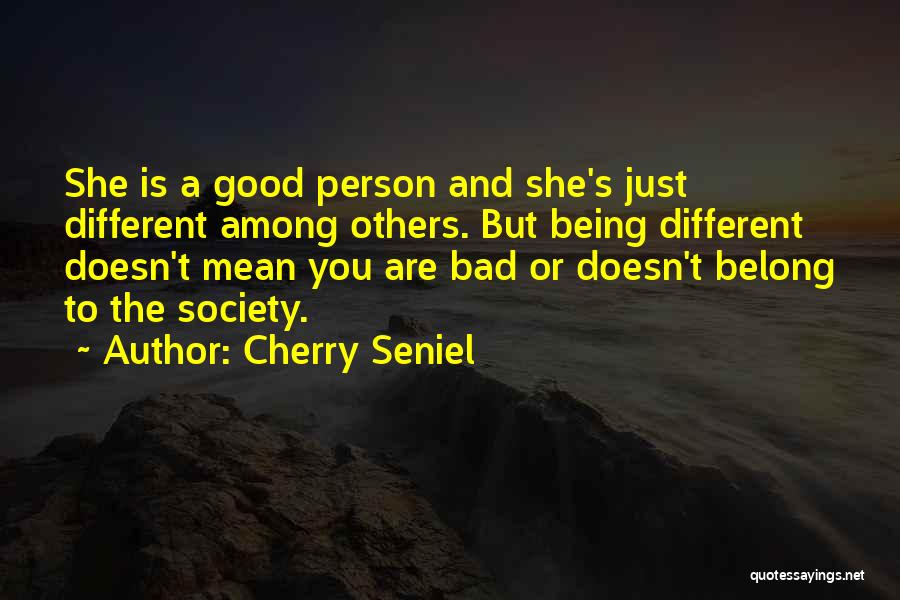 Cherry Seniel Quotes: She Is A Good Person And She's Just Different Among Others. But Being Different Doesn't Mean You Are Bad Or