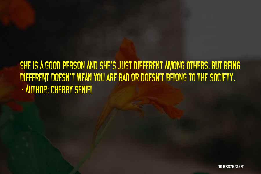 Cherry Seniel Quotes: She Is A Good Person And She's Just Different Among Others. But Being Different Doesn't Mean You Are Bad Or