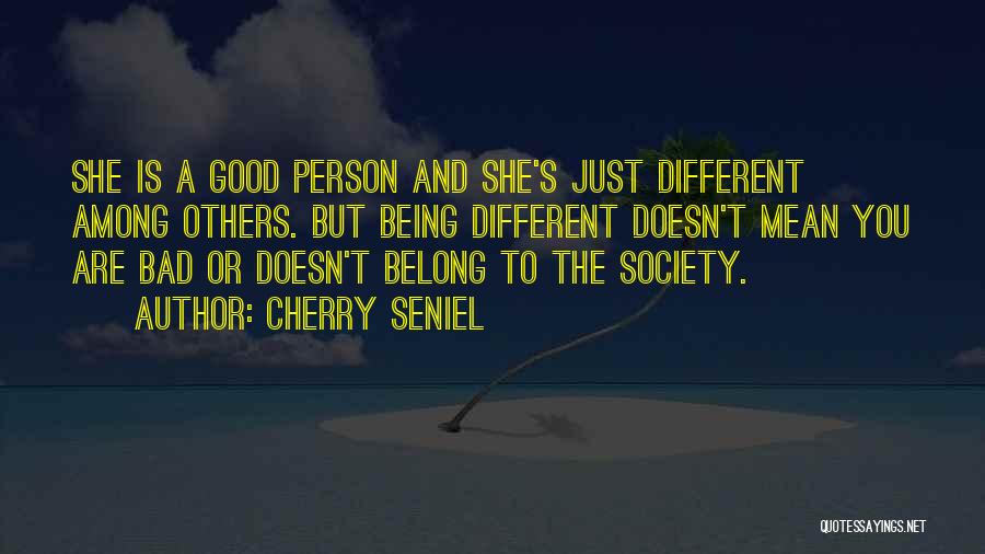 Cherry Seniel Quotes: She Is A Good Person And She's Just Different Among Others. But Being Different Doesn't Mean You Are Bad Or