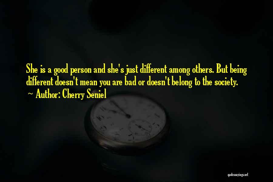 Cherry Seniel Quotes: She Is A Good Person And She's Just Different Among Others. But Being Different Doesn't Mean You Are Bad Or