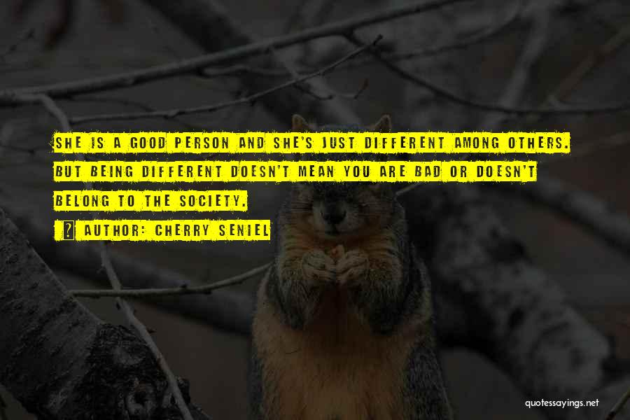 Cherry Seniel Quotes: She Is A Good Person And She's Just Different Among Others. But Being Different Doesn't Mean You Are Bad Or