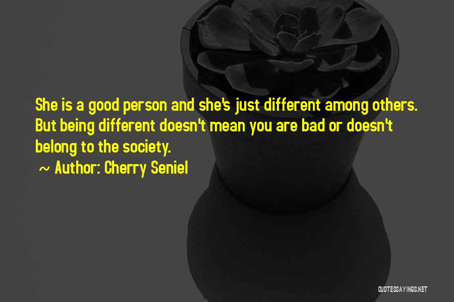 Cherry Seniel Quotes: She Is A Good Person And She's Just Different Among Others. But Being Different Doesn't Mean You Are Bad Or