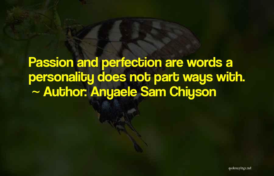 Anyaele Sam Chiyson Quotes: Passion And Perfection Are Words A Personality Does Not Part Ways With.