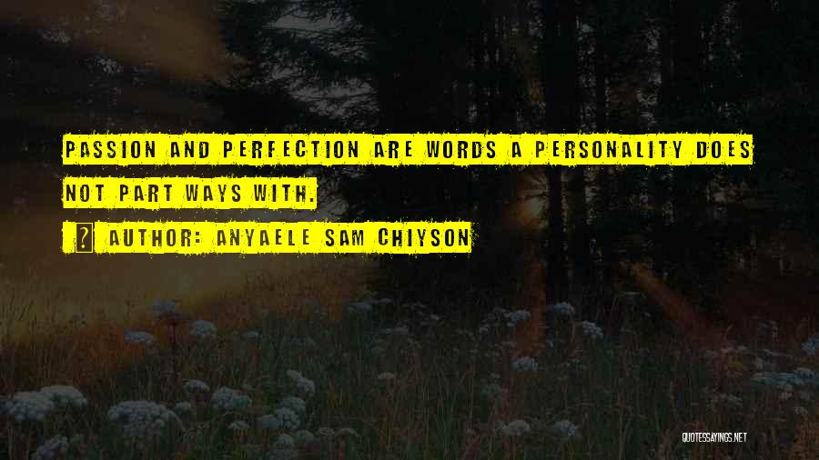 Anyaele Sam Chiyson Quotes: Passion And Perfection Are Words A Personality Does Not Part Ways With.