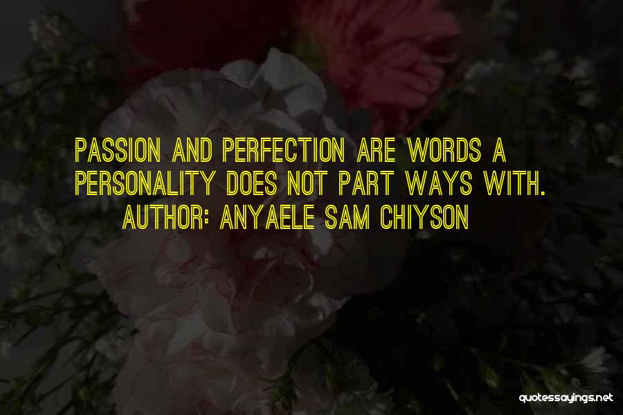 Anyaele Sam Chiyson Quotes: Passion And Perfection Are Words A Personality Does Not Part Ways With.