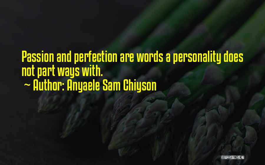 Anyaele Sam Chiyson Quotes: Passion And Perfection Are Words A Personality Does Not Part Ways With.