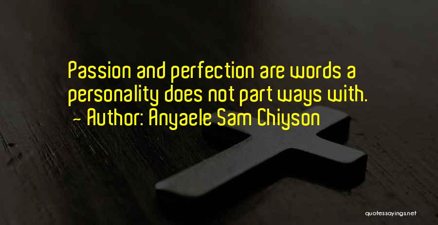 Anyaele Sam Chiyson Quotes: Passion And Perfection Are Words A Personality Does Not Part Ways With.