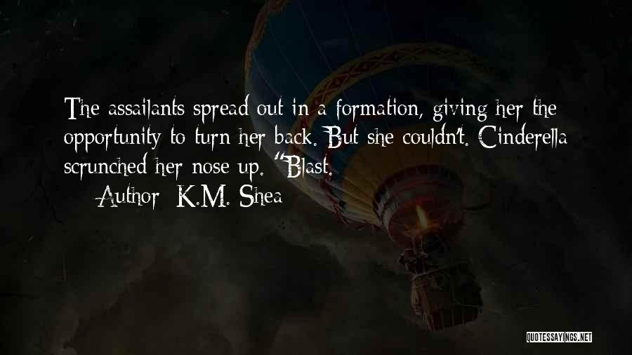 K.M. Shea Quotes: The Assailants Spread Out In A Formation, Giving Her The Opportunity To Turn Her Back. But She Couldn't. Cinderella Scrunched