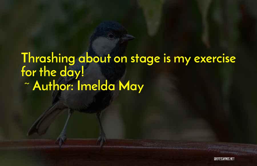 Imelda May Quotes: Thrashing About On Stage Is My Exercise For The Day!
