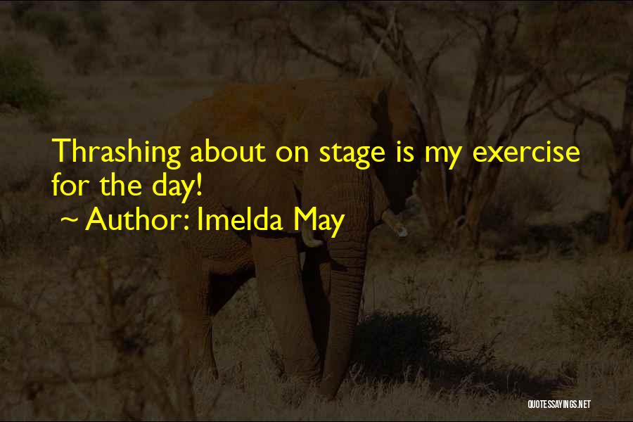 Imelda May Quotes: Thrashing About On Stage Is My Exercise For The Day!