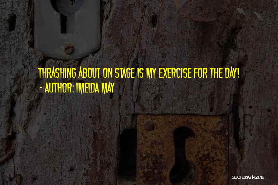 Imelda May Quotes: Thrashing About On Stage Is My Exercise For The Day!