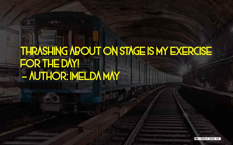 Imelda May Quotes: Thrashing About On Stage Is My Exercise For The Day!