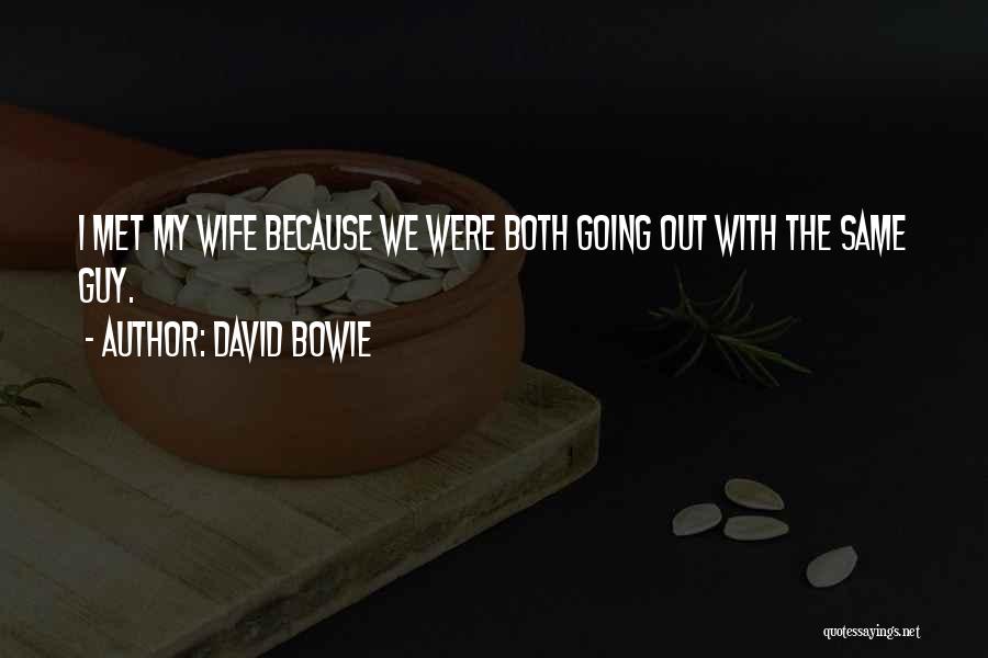 David Bowie Quotes: I Met My Wife Because We Were Both Going Out With The Same Guy.