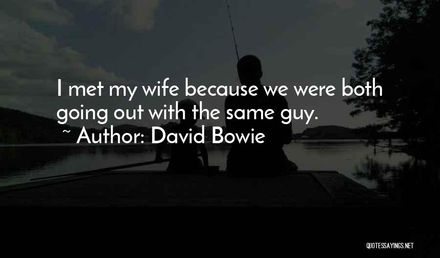 David Bowie Quotes: I Met My Wife Because We Were Both Going Out With The Same Guy.