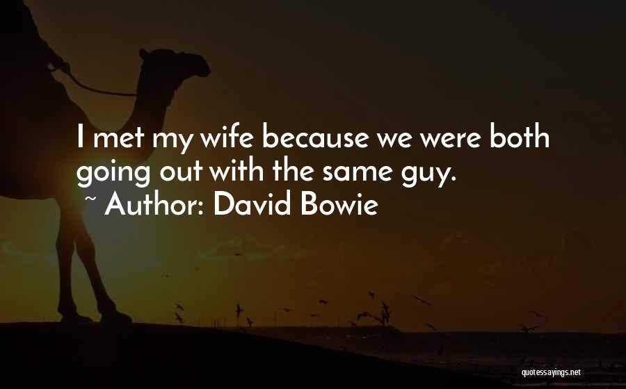 David Bowie Quotes: I Met My Wife Because We Were Both Going Out With The Same Guy.