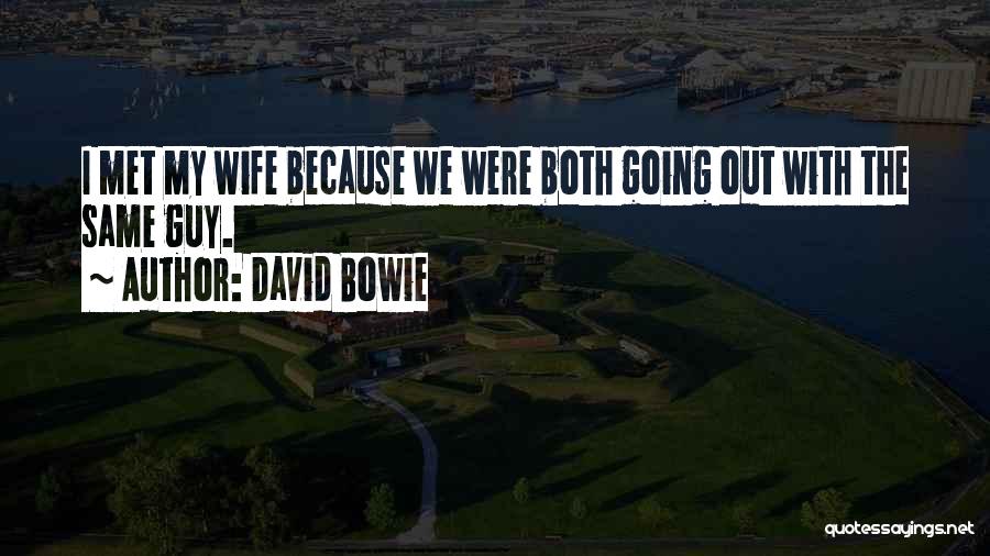 David Bowie Quotes: I Met My Wife Because We Were Both Going Out With The Same Guy.