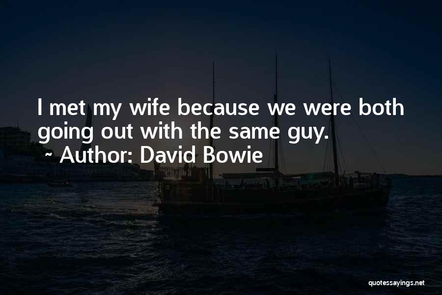 David Bowie Quotes: I Met My Wife Because We Were Both Going Out With The Same Guy.