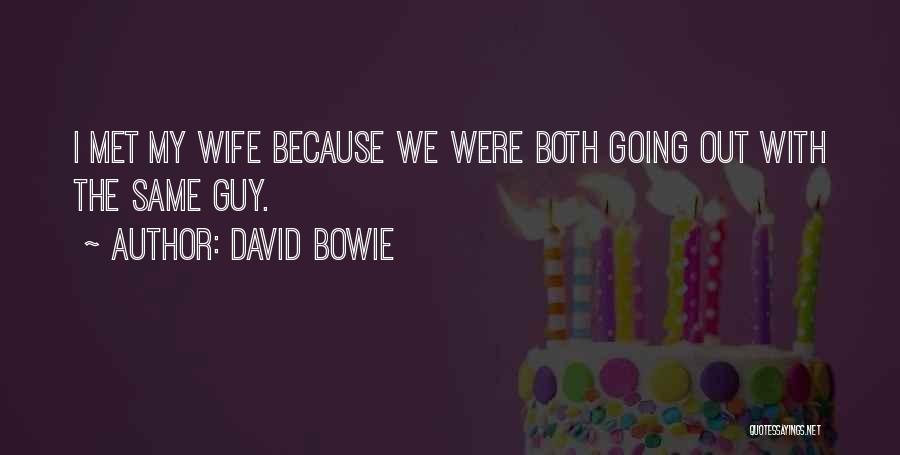 David Bowie Quotes: I Met My Wife Because We Were Both Going Out With The Same Guy.